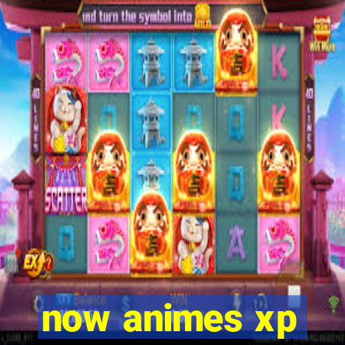 now animes xp